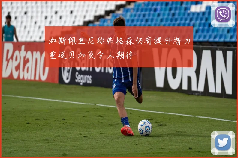 加斯佩里尼称弗格森仍有提升潜力重返贝加莫令人期待