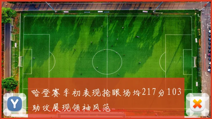 哈登赛季初表现抢眼场均217分103助攻展现领袖风范