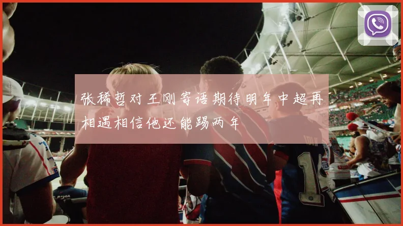 张稀哲对王刚寄语期待明年中超再相遇相信他还能踢两年
